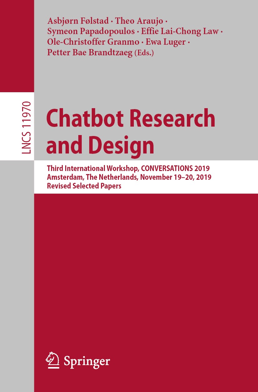 Titlebook: Chatbot Research and Design; Third International Asbjørn Følstad,Theo Araujo,Petter Bae Brandtzaeg Conference proceedings 2020 Springer Na Titlebook: Chatbot Research and Design; Third International Asbjørn Følstad,Theo Araujo,Petter Bae Brandtzaeg Conference proceedings 2020 Springer Na