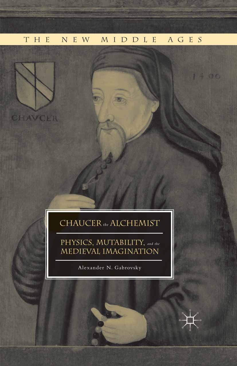 Titlebook: Chaucer the Alchemist; Physics, Mutability, Alexander N. Gabrovsky Book 2015 The Editor(s) (if applicable) and The Author(s) 2015 Chaucer.I Titlebook: Chaucer the Alchemist; Physics, Mutability, Alexander N. Gabrovsky Book 2015 The Editor(s) (if applicable) and The Author(s) 2015 Chaucer.I
