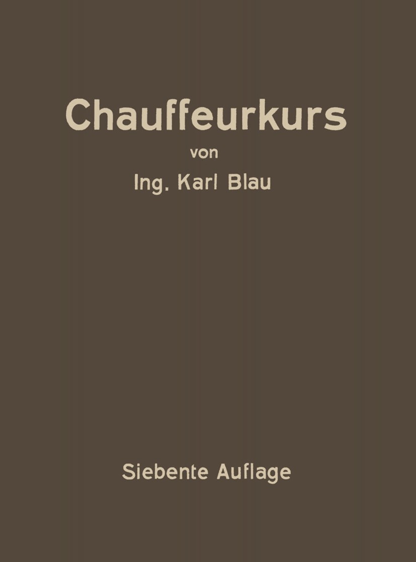Titlebook: Chauffeurkurs; Leichtverständliche Karl Blau Book 1927Latest edition Springer-Verlag Wien 1927 Beruf.Bildung.Fahrzeugtechnik.Maschinenbau. Titlebook: Chauffeurkurs; Leichtverständliche Karl Blau Book 1927Latest edition Springer-Verlag Wien 1927 Beruf.Bildung.Fahrzeugtechnik.Maschinenbau.
