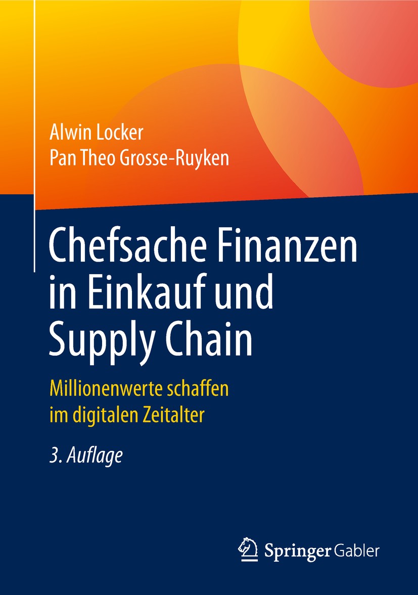 Titlebook: Chefsache Finanzen in Einkauf und Supply Chain; Millionenwerte schaf Alwin Locker,Pan Theo Grosse-Ruyken Book 20193rd edition Springer Fach Titlebook: Chefsache Finanzen in Einkauf und Supply Chain; Millionenwerte schaf Alwin Locker,Pan Theo Grosse-Ruyken Book 20193rd edition Springer Fach