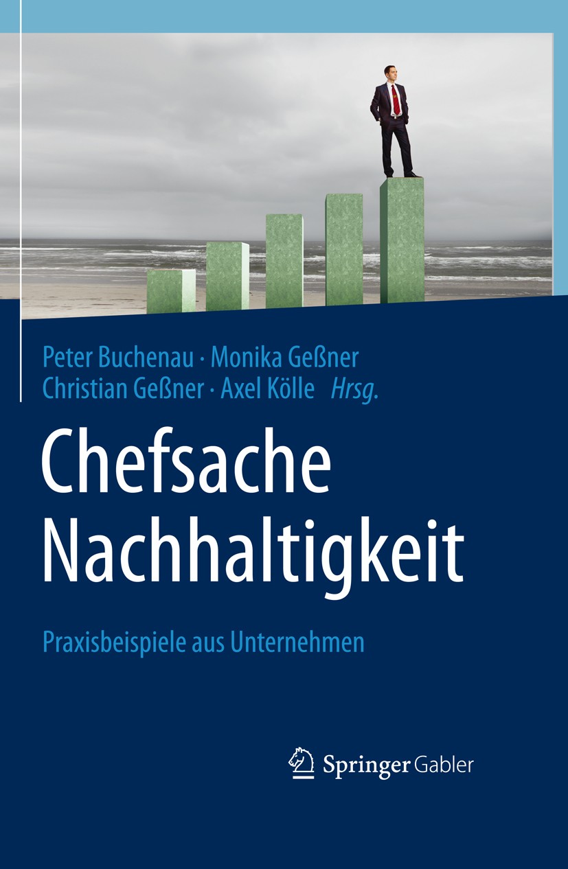 Titlebook: Chefsache Nachhaltigkeit; Praxisbeispiele aus Peter Buchenau,Monika Geßner,Axel Kölle Book 2016 Springer Fachmedien Wiesbaden GmbH, ein Te Titlebook: Chefsache Nachhaltigkeit; Praxisbeispiele aus Peter Buchenau,Monika Geßner,Axel Kölle Book 2016 Springer Fachmedien Wiesbaden GmbH, ein Te