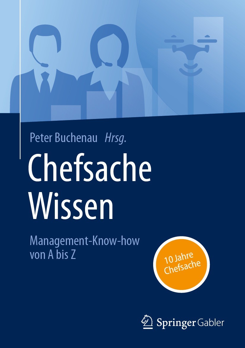 Titlebook: Chefsache Wissen; Management-Know-how Peter Buchenau Book 2023 Der/die Herausgeber bzw. der/die Autor(en), exklusiv lizenziert an Springer Titlebook: Chefsache Wissen; Management-Know-how Peter Buchenau Book 2023 Der/die Herausgeber bzw. der/die Autor(en), exklusiv lizenziert an Springer
