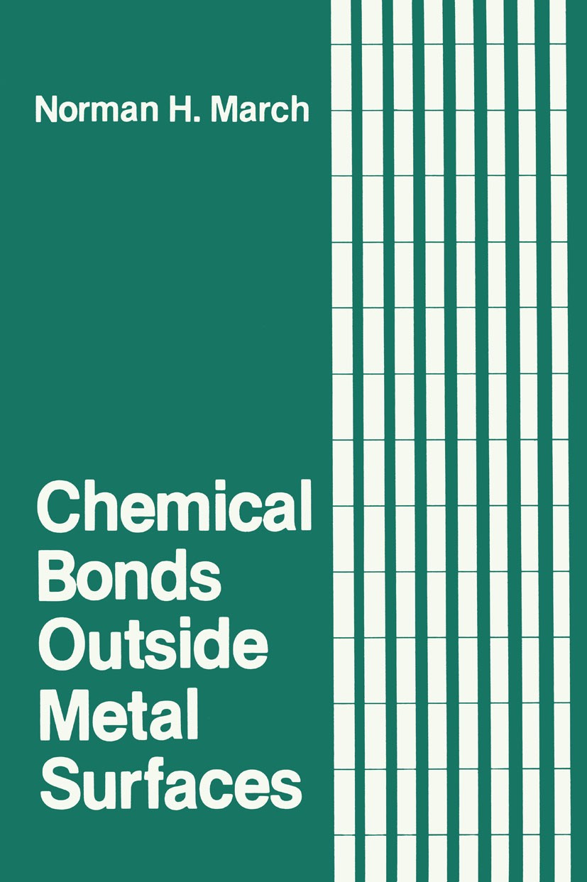 Titlebook: Chemical Bonds Outside Metal Surfaces; Norman H. March Book 1986 Plenum Press, New York 1986 cluster.collision.crystal.diatomic molecule.e Titlebook: Chemical Bonds Outside Metal Surfaces; Norman H. March Book 1986 Plenum Press, New York 1986 cluster.collision.crystal.diatomic molecule.e