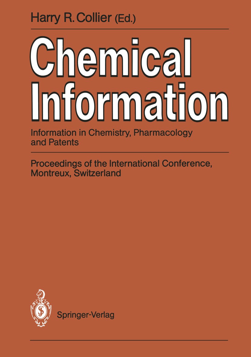 Titlebook: Chemical Information; Information in Chemi Harry R. Collier Conference proceedings 1989 Springer-Verlag Berlin Heidelberg 1989 Chemieinform Titlebook: Chemical Information; Information in Chemi Harry R. Collier Conference proceedings 1989 Springer-Verlag Berlin Heidelberg 1989 Chemieinform
