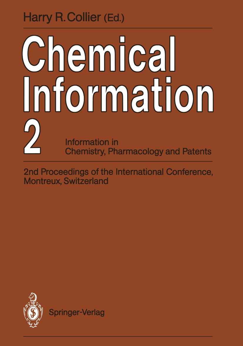 Titlebook: Chemical Information 2; Information in Chemi Harry R. Collier Conference proceedings 1990 Springer-Verlag Berlin, Heidelberg 1990 Chemical Titlebook: Chemical Information 2; Information in Chemi Harry R. Collier Conference proceedings 1990 Springer-Verlag Berlin, Heidelberg 1990 Chemical