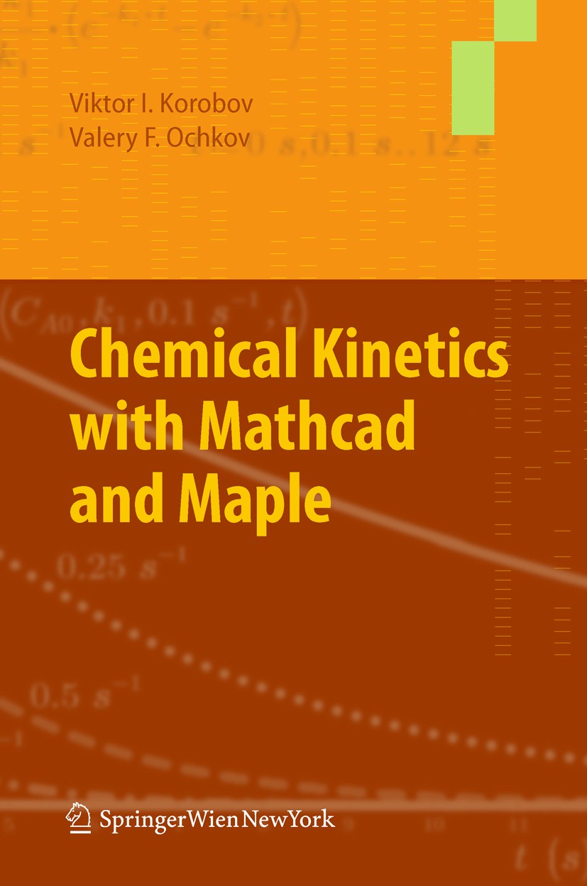 Titlebook: Chemical Kinetics with Mathcad and Maple; Viktor Korobov,Valery Ochkov Book 2011 Springer-Verlag/Wien 2011 Titlebook: Chemical Kinetics with Mathcad and Maple; Viktor Korobov,Valery Ochkov Book 2011 Springer-Verlag/Wien 2011