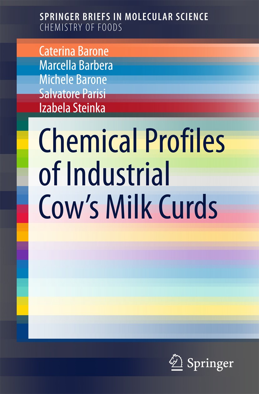 Titlebook: Chemical Profiles of Industrial Cow’s Milk Curds; Caterina Barone,Marcella Barbera,Izabela Steinka Book 2017 The Author(s) 2017 Casein.Che Titlebook: Chemical Profiles of Industrial Cow’s Milk Curds; Caterina Barone,Marcella Barbera,Izabela Steinka Book 2017 The Author(s) 2017 Casein.Che