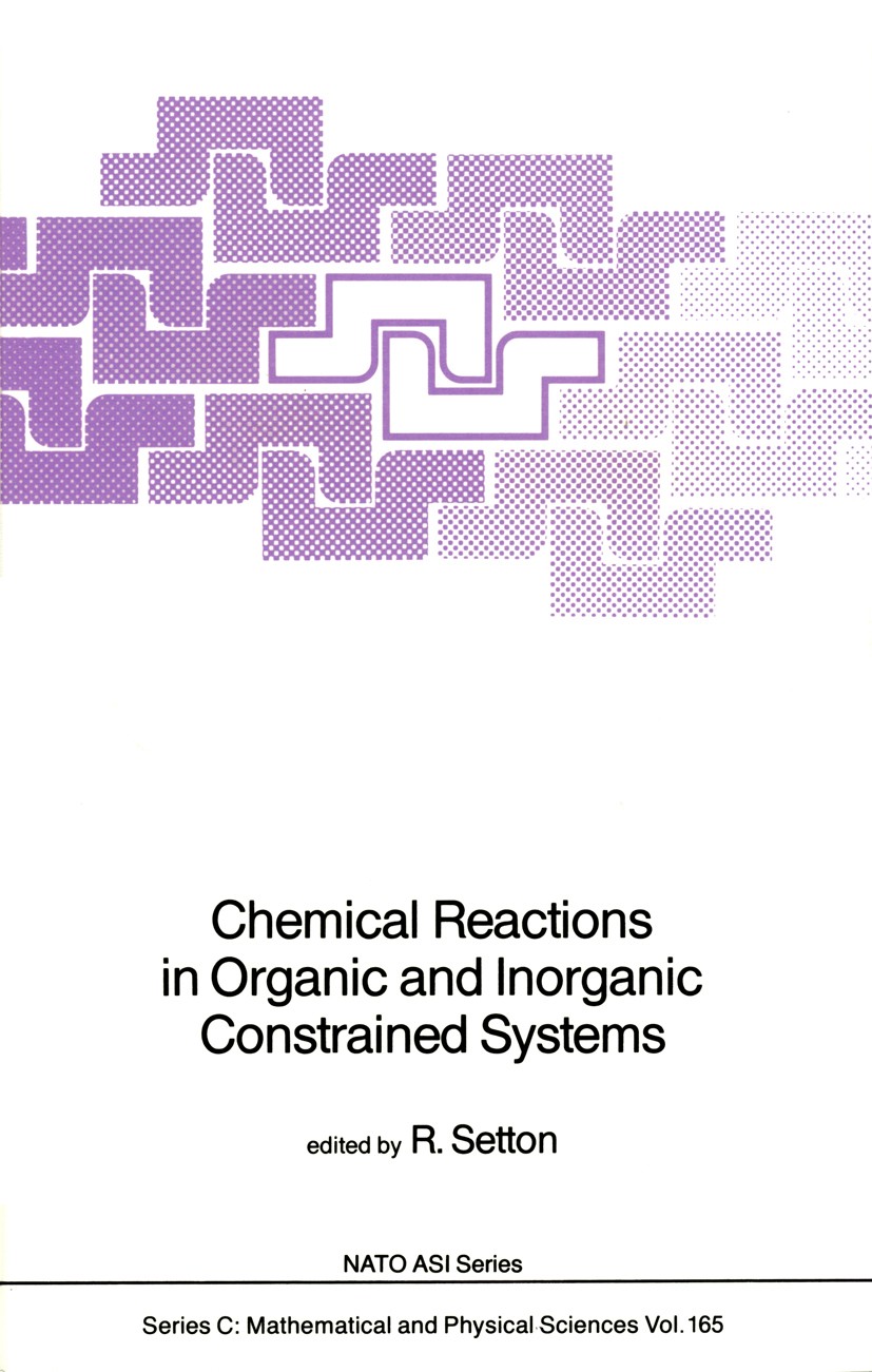 Titlebook: Chemical Reactions in Organic and Inorganic Constrained Systems; R. Setton Book 1986 D. Reidel Publishing Company, Dordrecht, Holland 1986 Titlebook: Chemical Reactions in Organic and Inorganic Constrained Systems; R. Setton Book 1986 D. Reidel Publishing Company, Dordrecht, Holland 1986