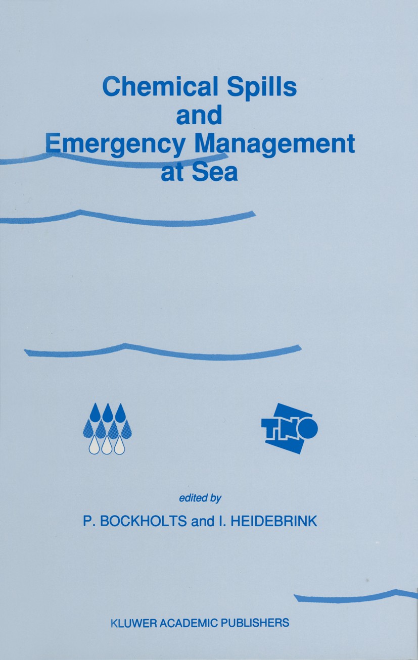 Titlebook: Chemical Spills and Emergency Management at Sea; Proceedings of the F P. Bockholts,I. Heidebrink Conference proceedings 1988 Kluwer Academi Titlebook: Chemical Spills and Emergency Management at Sea; Proceedings of the F P. Bockholts,I. Heidebrink Conference proceedings 1988 Kluwer Academi