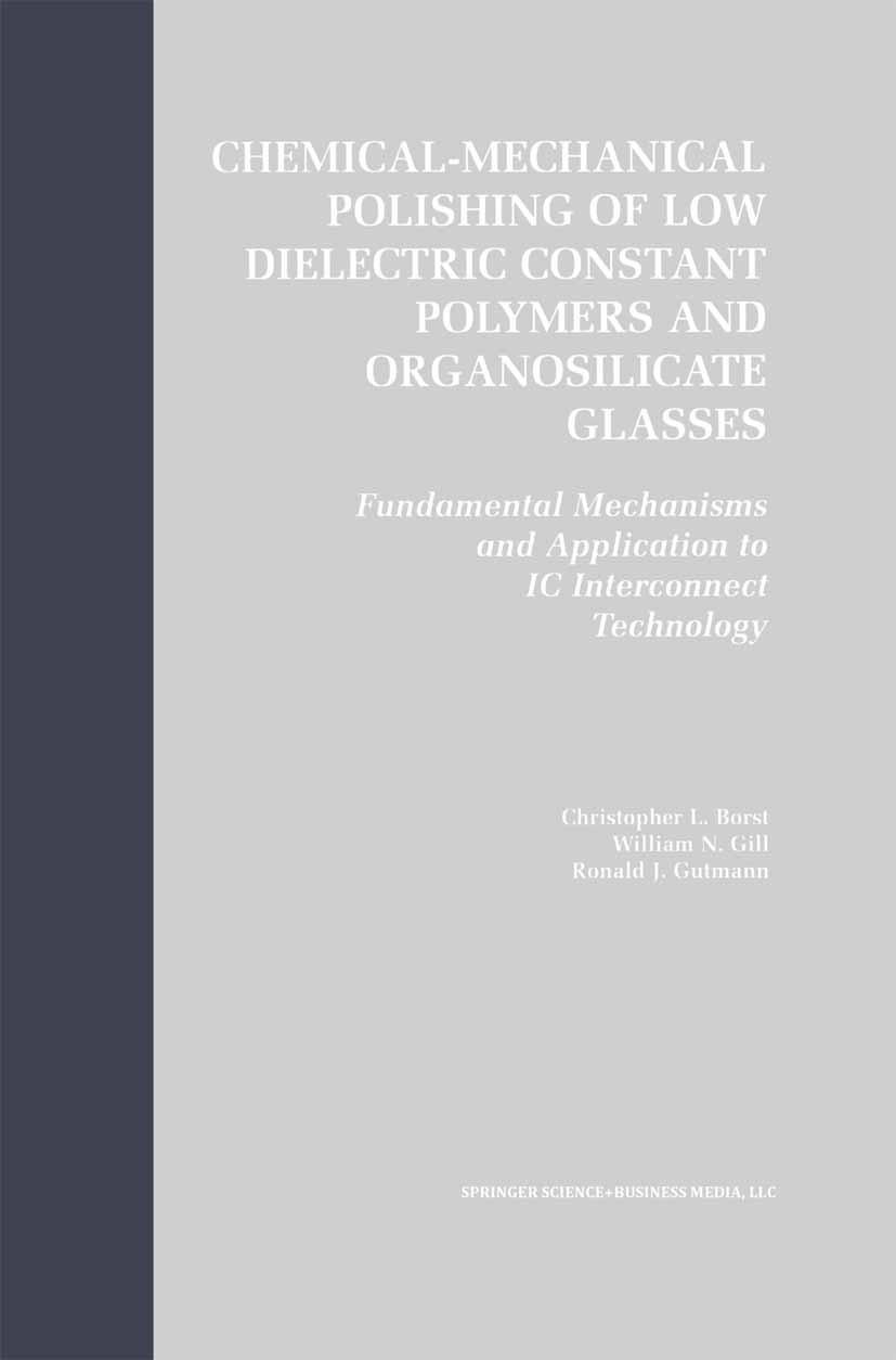 Titlebook: Chemical-Mechanical Polishing of Low Dielectric Constant Polymers and Organosilicate Glasses; Fundamental Mechanis Christopher L. Borst,Wil Titlebook: Chemical-Mechanical Polishing of Low Dielectric Constant Polymers and Organosilicate Glasses; Fundamental Mechanis Christopher L. Borst,Wil