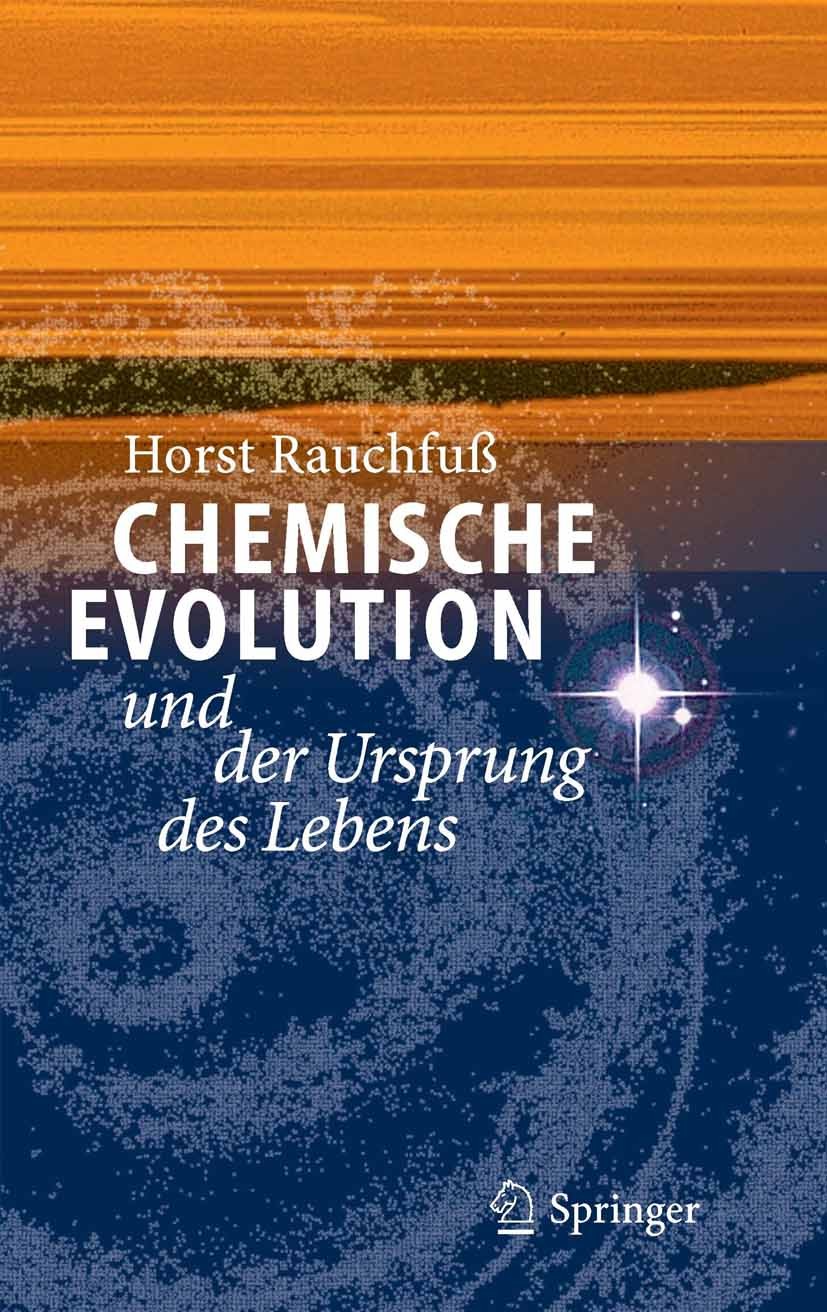 Titlebook: Chemische Evolution und der Ursprung des Lebens; Horst Rauchfuß Book 2005 Springer-Verlag Berlin Heidelberg 2005 Astrobiologie.Biogenese.E Titlebook: Chemische Evolution und der Ursprung des Lebens; Horst Rauchfuß Book 2005 Springer-Verlag Berlin Heidelberg 2005 Astrobiologie.Biogenese.E