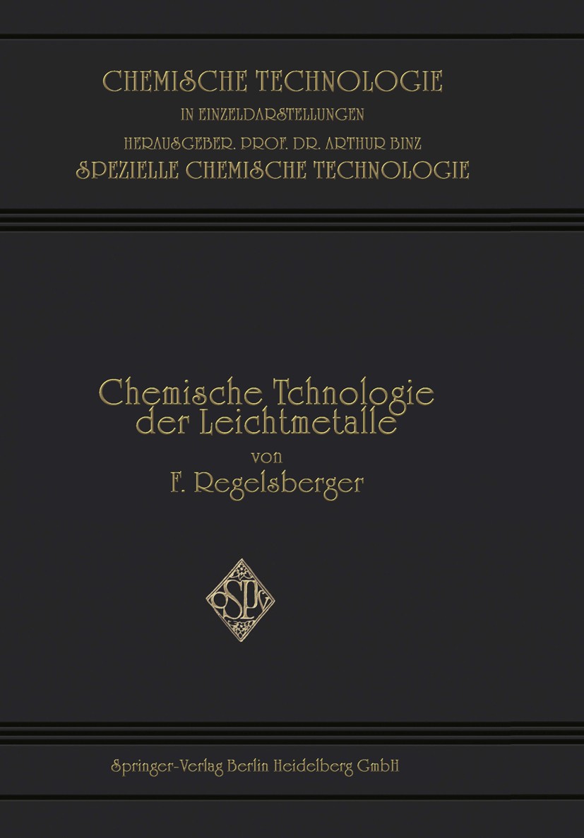 Titlebook: Chemische Technologie der Leichtmetalle und ihrer Legierungen; Friedrich Regelsberger Book 1926 Springer-Verlag Berlin Heidelberg 1926 Leg Titlebook: Chemische Technologie der Leichtmetalle und ihrer Legierungen; Friedrich Regelsberger Book 1926 Springer-Verlag Berlin Heidelberg 1926 Leg