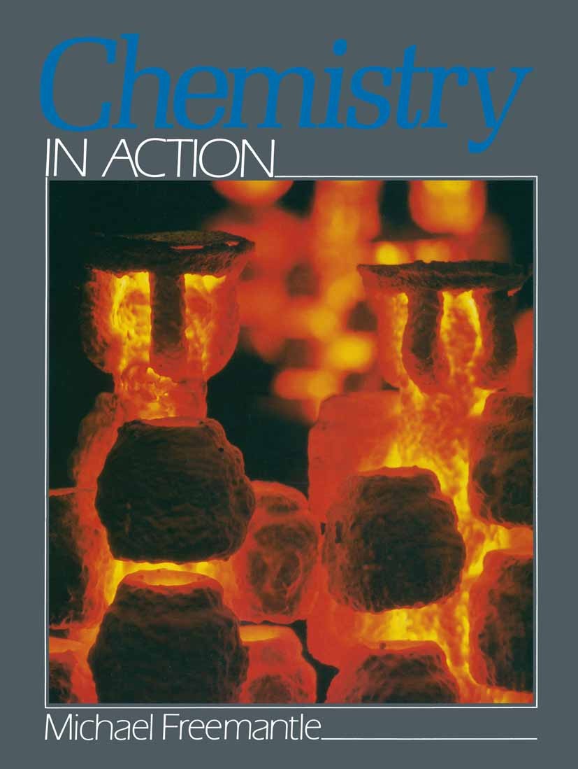 Titlebook: Chemistry in Action; Michael Freemantle Textbook 1987Latest edition Macmillan Publishers Limited 1987 AIDS.chemistry.Greenhouse.supercondu Titlebook: Chemistry in Action; Michael Freemantle Textbook 1987Latest edition Macmillan Publishers Limited 1987 AIDS.chemistry.Greenhouse.supercondu