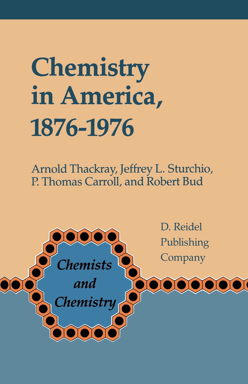 Titlebook: Chemistry in America 1876–1976; Historical Indicator Arnold Thackray,Jeffrey L. Sturchio,Robert Bud Book 1985 Springer Science+Business Med Titlebook: Chemistry in America 1876–1976; Historical Indicator Arnold Thackray,Jeffrey L. Sturchio,Robert Bud Book 1985 Springer Science+Business Med