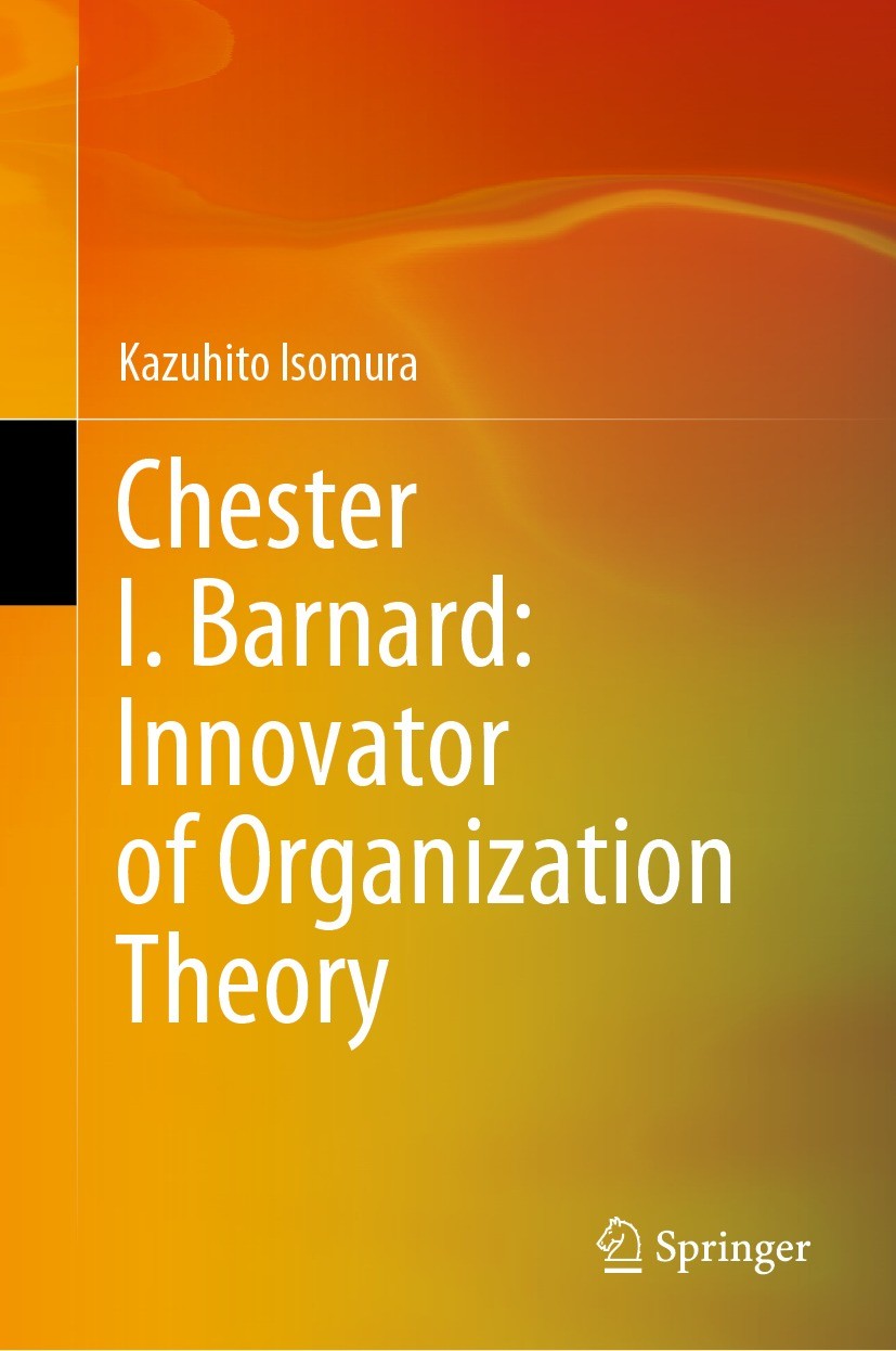 Titlebook: Chester I. Barnard: Innovator of Organization Theory; Kazuhito Isomura Book 2023 The Editor(s) (if applicable) and The Author(s), under ex Titlebook: Chester I. Barnard: Innovator of Organization Theory; Kazuhito Isomura Book 2023 The Editor(s) (if applicable) and The Author(s), under ex