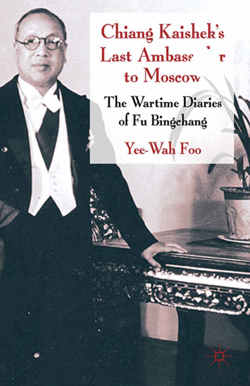 Titlebook: Chiang Kaishek‘s Last Ambassador to Moscow; The Wartime Diaries Yee Wah Foo Book 2011 Palgrave Macmillan, a division of Macmillan Publishe Titlebook: Chiang Kaishek‘s Last Ambassador to Moscow; The Wartime Diaries Yee Wah Foo Book 2011 Palgrave Macmillan, a division of Macmillan Publishe