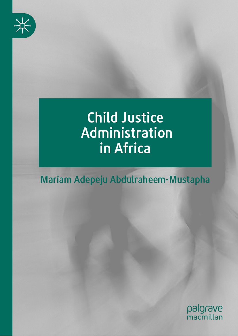 Titlebook: Child Justice Administration in Africa; Mariam Adepeju Abdulraheem-Mustapha Book 2020 The Editor(s) (if applicable) and The Author(s), un Titlebook: Child Justice Administration in Africa; Mariam Adepeju Abdulraheem-Mustapha Book 2020 The Editor(s) (if applicable) and The Author(s), un