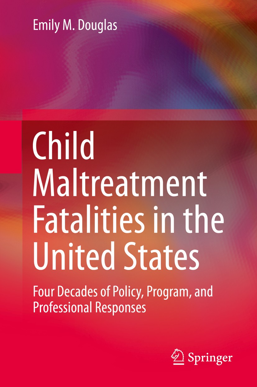 Titlebook: Child Maltreatment Fatalities in the United States; Four Decades of Poli Emily M. Douglas Book 2017 Springer Science+Business Media Dordrec Titlebook: Child Maltreatment Fatalities in the United States; Four Decades of Poli Emily M. Douglas Book 2017 Springer Science+Business Media Dordrec