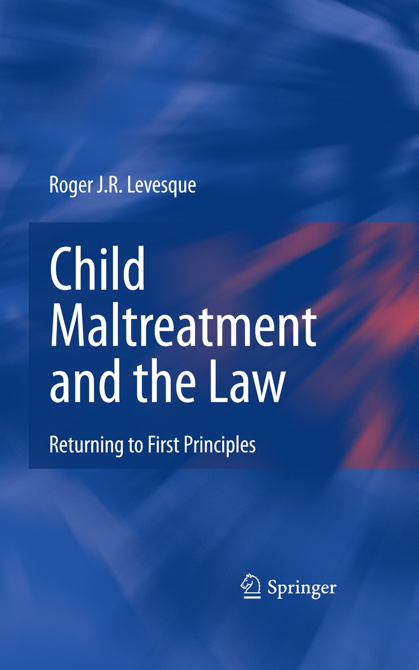 Titlebook: Child Maltreatment and the Law; Returning to First P Roger J. R. Levesque Book 2008 Springer-Verlag New York 2008 Child abuse.Child develop Titlebook: Child Maltreatment and the Law; Returning to First P Roger J. R. Levesque Book 2008 Springer-Verlag New York 2008 Child abuse.Child develop