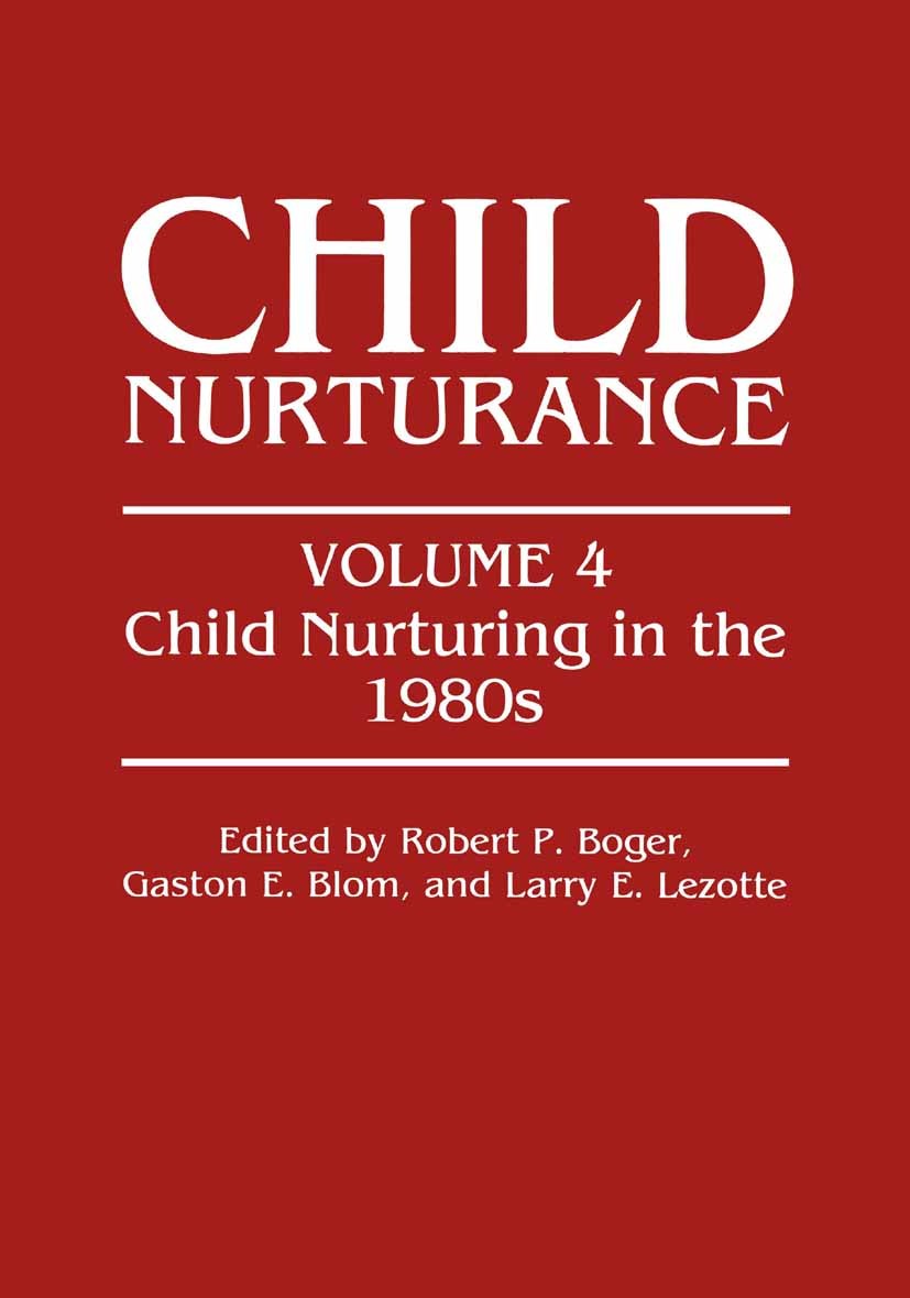 Titlebook: Child Nurturing in the 1980s; Robert P. Boger,Gaston E. Blom,Larry E. Lezotte Book 1984 Springer Science+Business Media New York 1984 Chil Titlebook: Child Nurturing in the 1980s; Robert P. Boger,Gaston E. Blom,Larry E. Lezotte Book 1984 Springer Science+Business Media New York 1984 Chil