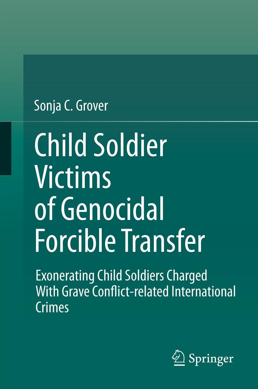 Titlebook: Child Soldier Victims of Genocidal Forcible Transfer; Exonerating Child So Sonja C. Grover Book 2012 Springer-Verlag Berlin Heidelberg 2012 Titlebook: Child Soldier Victims of Genocidal Forcible Transfer; Exonerating Child So Sonja C. Grover Book 2012 Springer-Verlag Berlin Heidelberg 2012