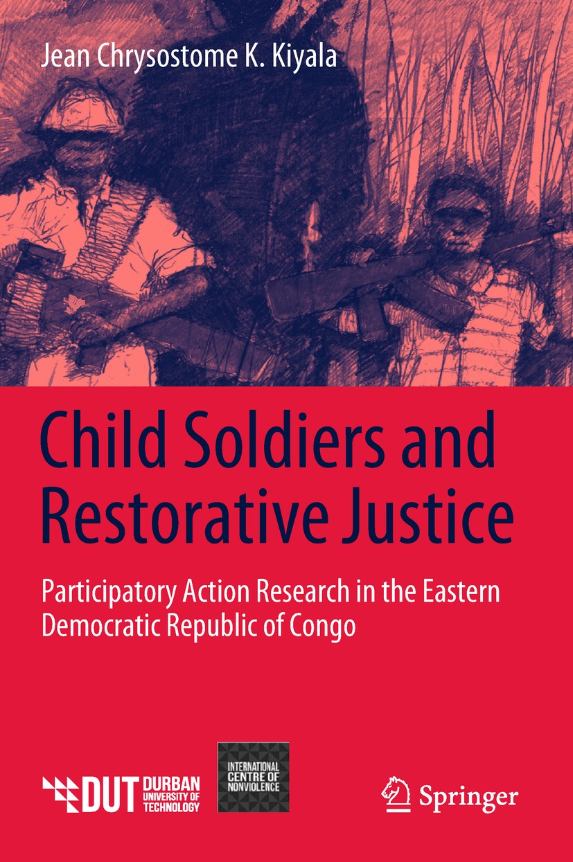 Titlebook: Child Soldiers and Restorative Justice; Participatory Action Jean Chrysostome K. Kiyala Book 2019 Springer International Publishing AG, par Titlebook: Child Soldiers and Restorative Justice; Participatory Action Jean Chrysostome K. Kiyala Book 2019 Springer International Publishing AG, par