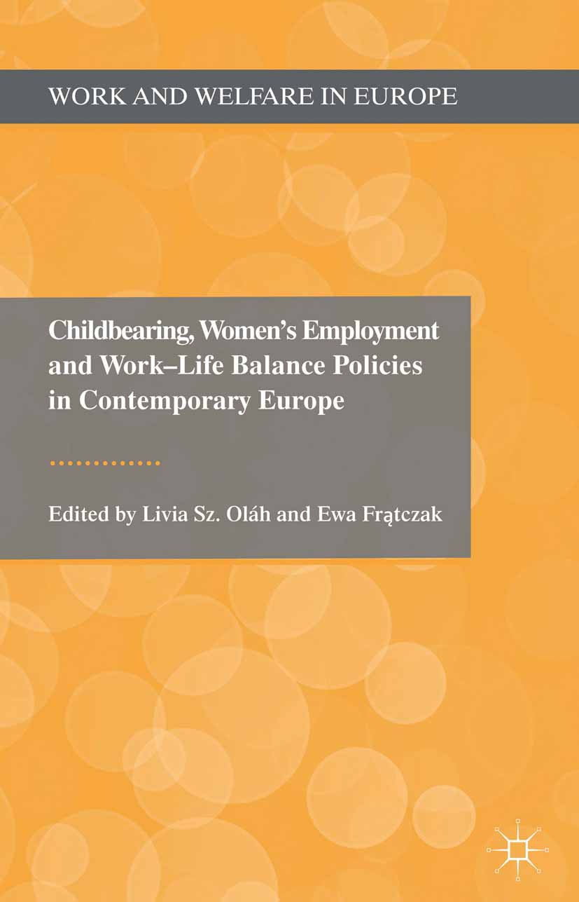 Titlebook: Childbearing, Women‘s Employment and Work-Life Balance Policies in Contemporary Europe; Livia Sz. Oláh,Ewa Frątczak Book 2013 The Editor(s Titlebook: Childbearing, Women‘s Employment and Work-Life Balance Policies in Contemporary Europe; Livia Sz. Oláh,Ewa Frątczak Book 2013 The Editor(s