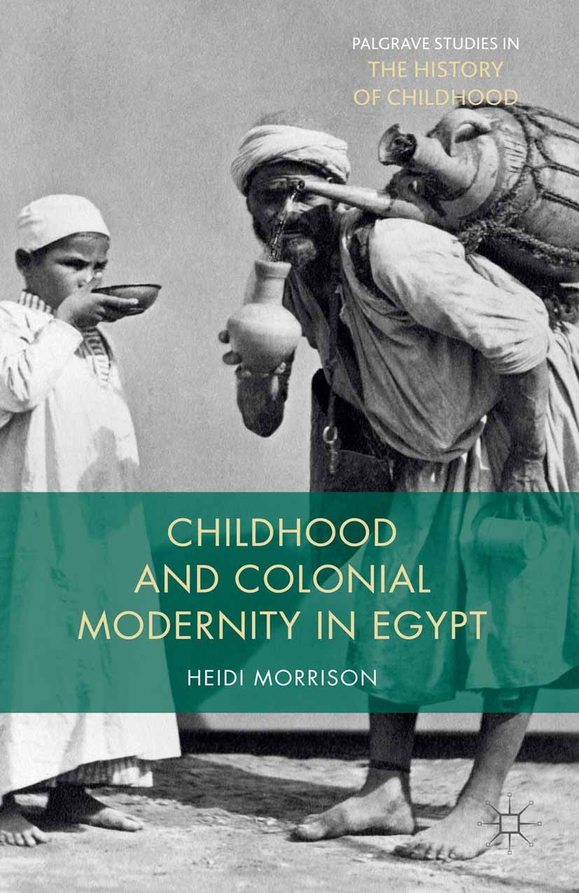 Titlebook: Childhood and Colonial Modernity in Egypt; Heidi Morrison Book 2015 The Editor(s) (if applicable) and The Author(s) 2015 Childhood.Egypt.M Titlebook: Childhood and Colonial Modernity in Egypt; Heidi Morrison Book 2015 The Editor(s) (if applicable) and The Author(s) 2015 Childhood.Egypt.M