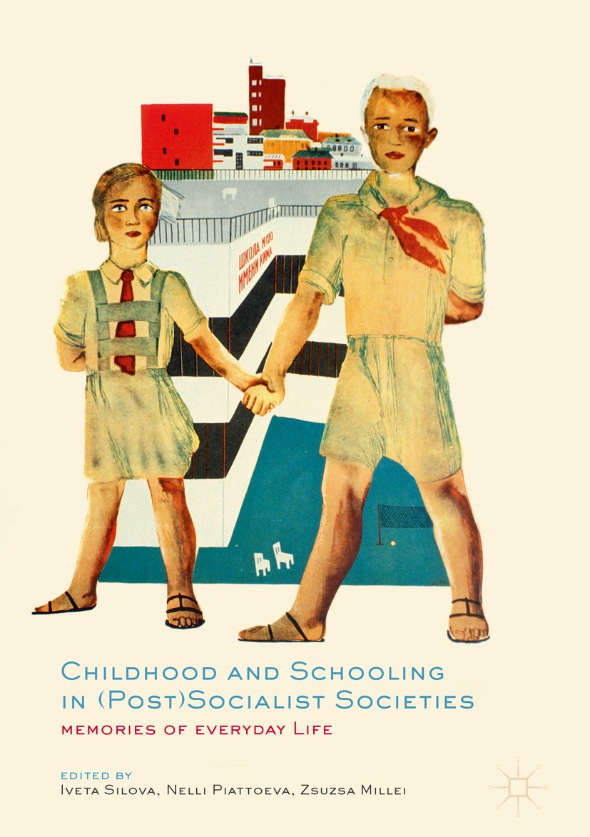 Titlebook: Childhood and Schooling in (Post)Socialist Societies; Memories of Everyday Iveta Silova,Nelli Piattoeva,Zsuzsa Millei Book 2018 The Editor( Titlebook: Childhood and Schooling in (Post)Socialist Societies; Memories of Everyday Iveta Silova,Nelli Piattoeva,Zsuzsa Millei Book 2018 The Editor(