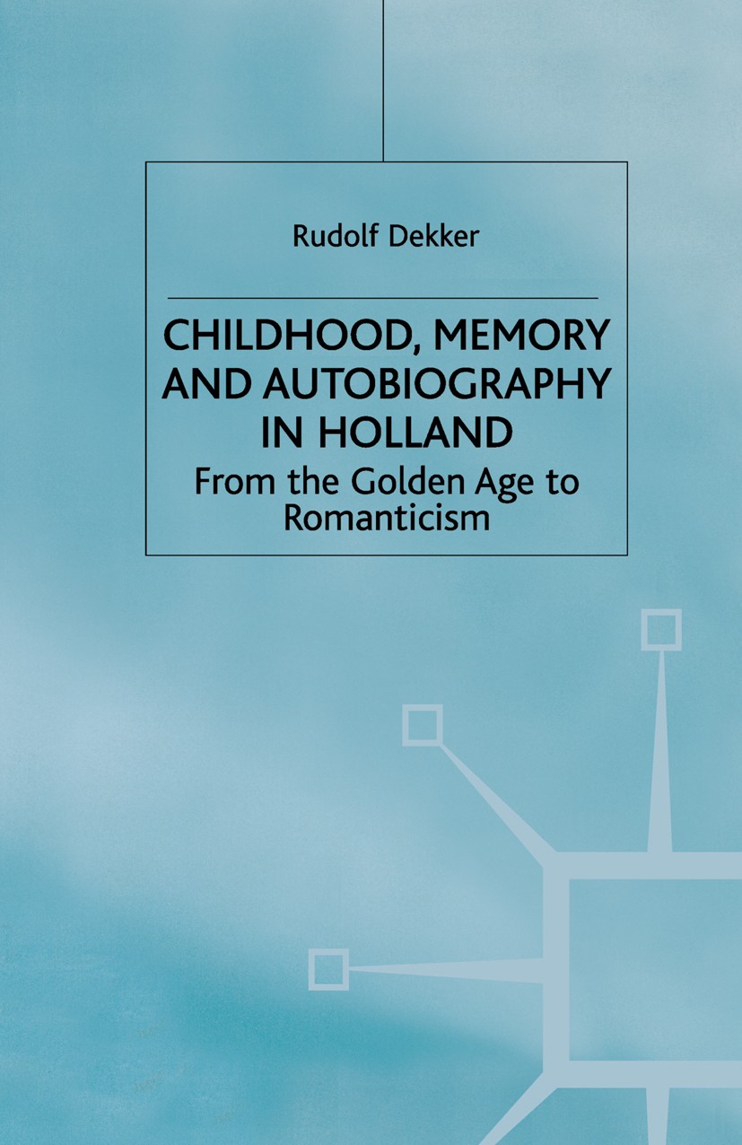 Titlebook: Childhood, Memory and Autobiography in Holland; From the Golden Age Rudolf Dekker Book 2000 Palgrave Macmillan, a division of Macmillan Pu Titlebook: Childhood, Memory and Autobiography in Holland; From the Golden Age Rudolf Dekker Book 2000 Palgrave Macmillan, a division of Macmillan Pu