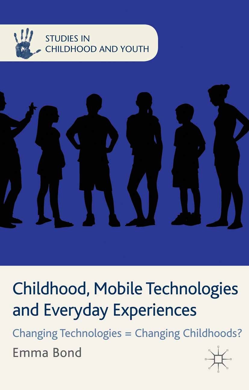 Titlebook: Childhood, Mobile Technologies and Everyday Experiences; Changing Technologie Emma Bond Book 2014 Palgrave Macmillan, a division of Macmill Titlebook: Childhood, Mobile Technologies and Everyday Experiences; Changing Technologie Emma Bond Book 2014 Palgrave Macmillan, a division of Macmill