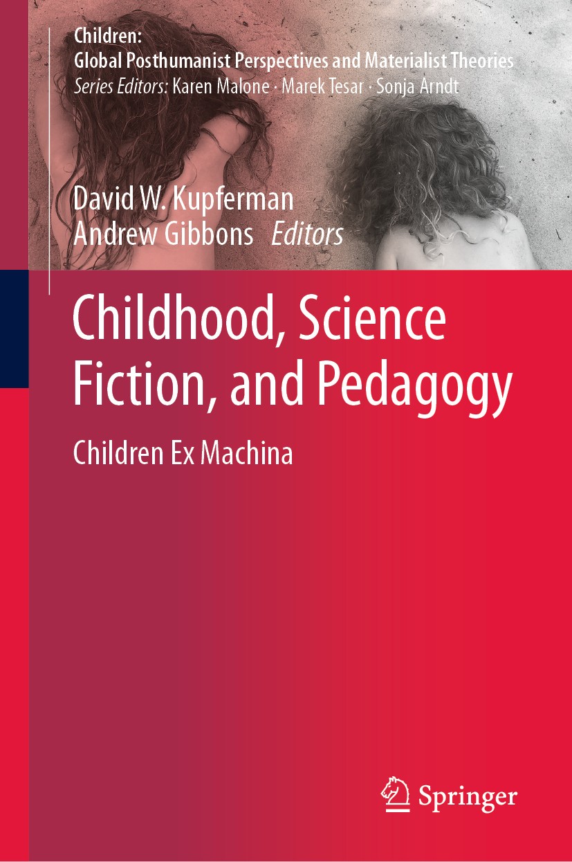 Titlebook: Childhood, Science Fiction, and Pedagogy; Children Ex Machina David W. Kupferman,Andrew Gibbons Book 2019 Springer Nature Singapore Pte Ltd Titlebook: Childhood, Science Fiction, and Pedagogy; Children Ex Machina David W. Kupferman,Andrew Gibbons Book 2019 Springer Nature Singapore Pte Ltd