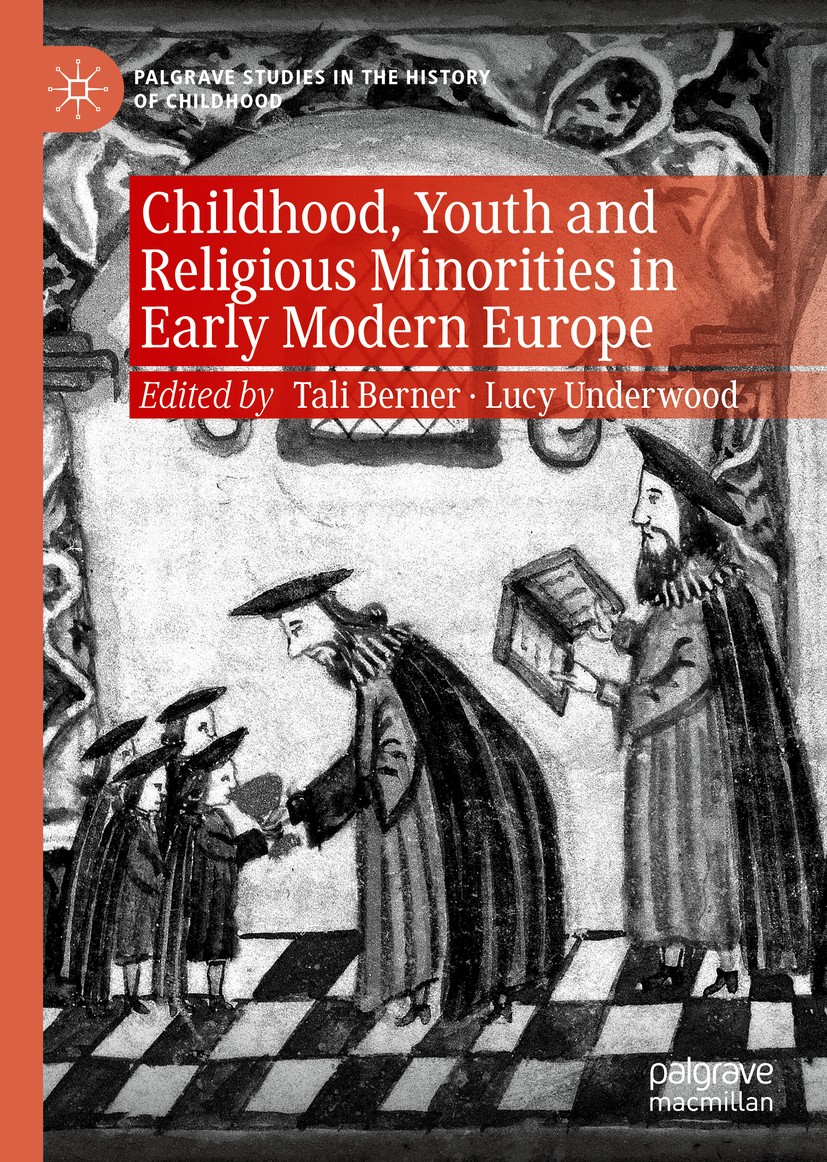 Titlebook: Childhood, Youth and Religious Minorities in Early Modern Europe; Tali Berner,Lucy Underwood Book 2019 The Editor(s) (if applicable) and T Titlebook: Childhood, Youth and Religious Minorities in Early Modern Europe; Tali Berner,Lucy Underwood Book 2019 The Editor(s) (if applicable) and T