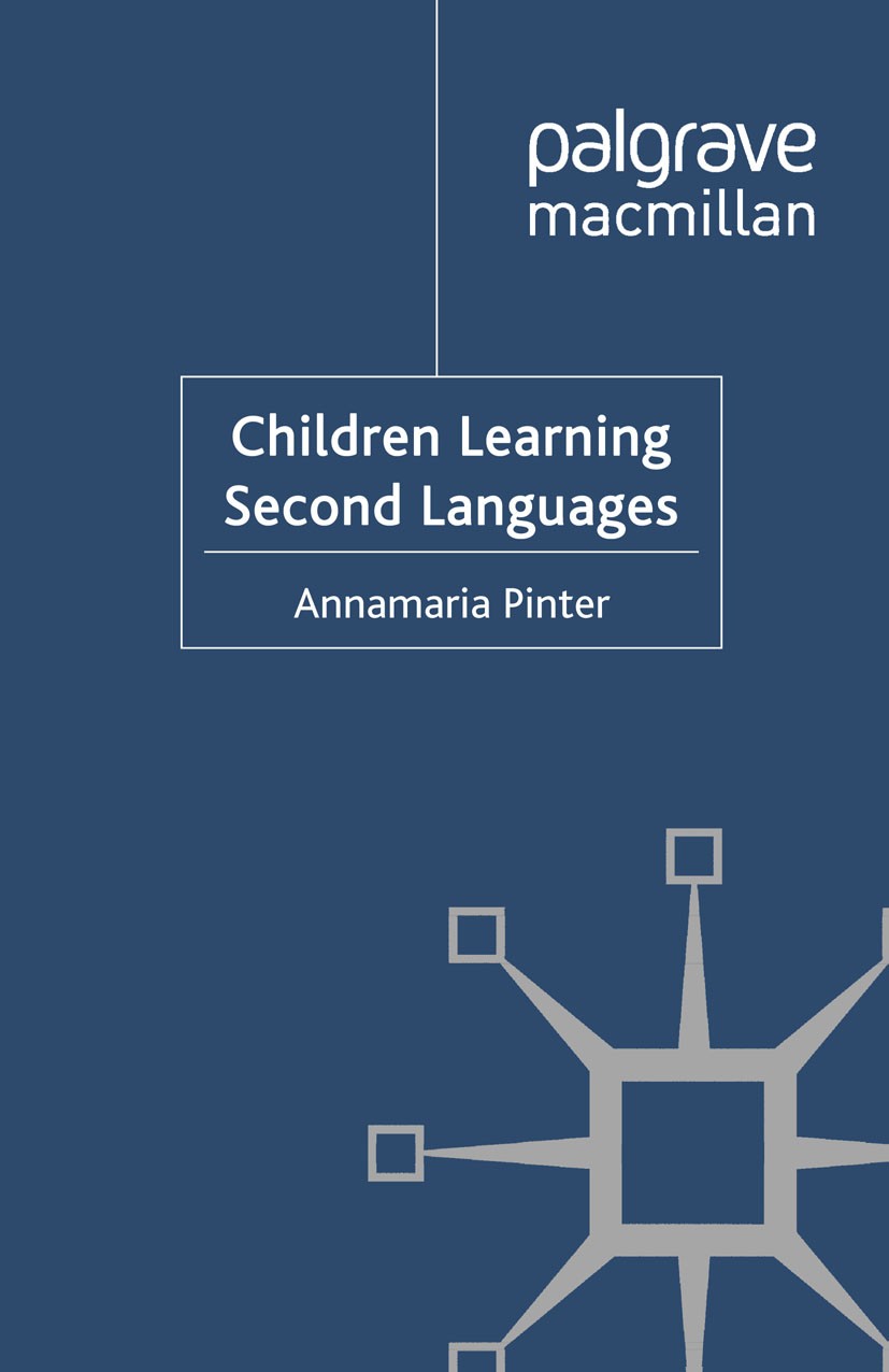 Titlebook: Children Learning Second Languages; Annamaria Pinter Book 2011 Palgrave Macmillan, a division of Macmillan Publishers Limited 2011 languag Titlebook: Children Learning Second Languages; Annamaria Pinter Book 2011 Palgrave Macmillan, a division of Macmillan Publishers Limited 2011 languag