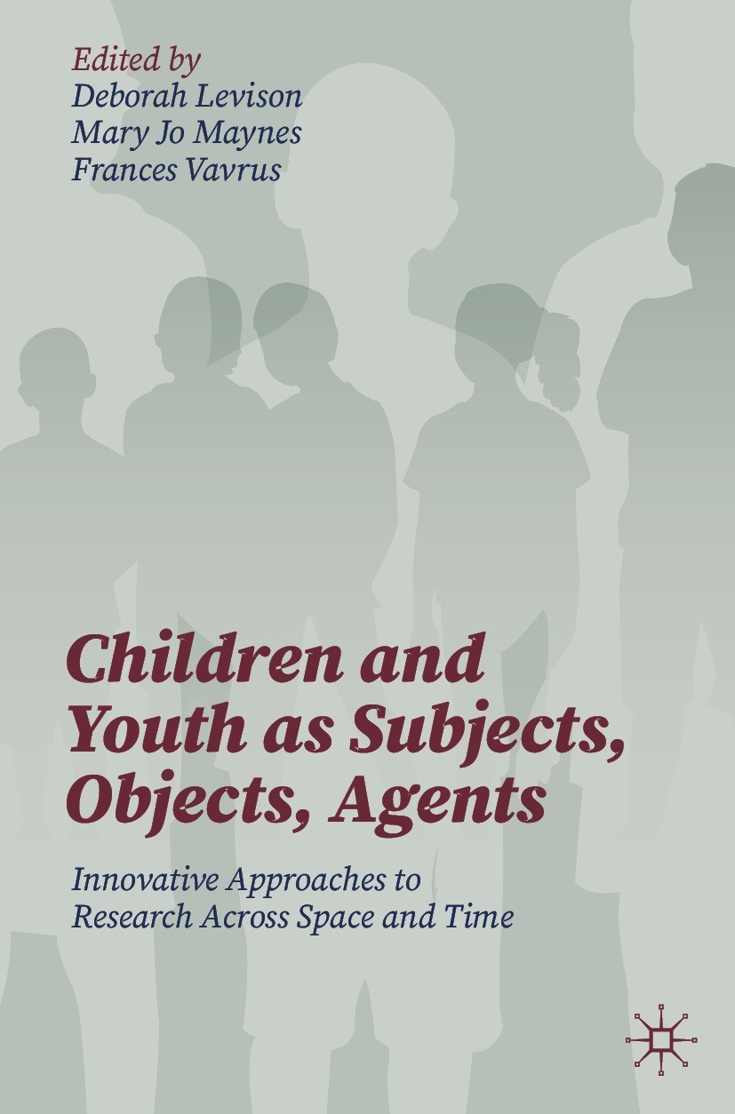 Titlebook: Children and Youth as Subjects, Objects, Agents; Innovative Approache Deborah Levison,Mary Jo Maynes,Frances Vavrus Textbook 2021 The Edito Titlebook: Children and Youth as Subjects, Objects, Agents; Innovative Approache Deborah Levison,Mary Jo Maynes,Frances Vavrus Textbook 2021 The Edito