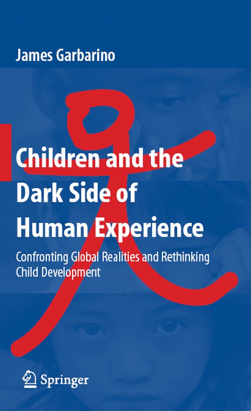 Titlebook: Children and the Dark Side of Human Experience; Confronting Global R James Garbarino Book 2008 Springer-Verlag New York 2008 Child Abuse.Ch Titlebook: Children and the Dark Side of Human Experience; Confronting Global R James Garbarino Book 2008 Springer-Verlag New York 2008 Child Abuse.Ch