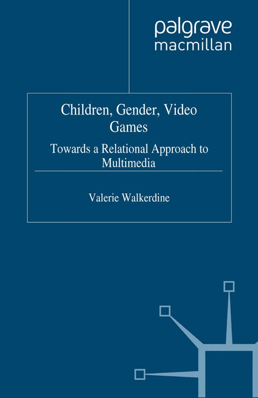 Titlebook: Children, Gender, Video Games; Towards a Relational Valerie Walkerdine Book 2007 Palgrave Macmillan, a division of Macmillan Publishers Lim Titlebook: Children, Gender, Video Games; Towards a Relational Valerie Walkerdine Book 2007 Palgrave Macmillan, a division of Macmillan Publishers Lim
