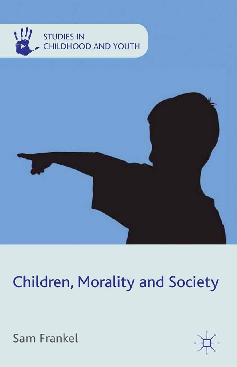 Titlebook: Children, Morality and Society; Sam Frankel Book 2012 Palgrave Macmillan, a division of Macmillan Publishers Limited 2012 childhood.childr Titlebook: Children, Morality and Society; Sam Frankel Book 2012 Palgrave Macmillan, a division of Macmillan Publishers Limited 2012 childhood.childr