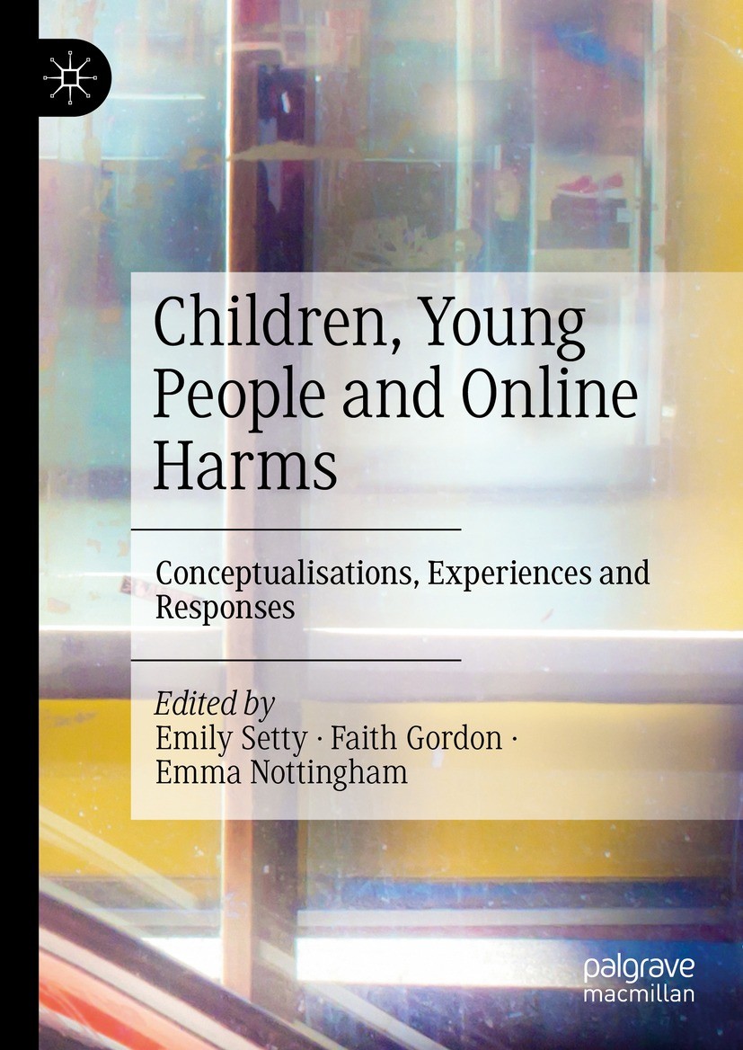 Titlebook: Children, Young People and Online Harms; Conceptualisations, Emily Setty,Faith Gordon,Emma Nottingham Book 2024 The Editor(s) (if applicab Titlebook: Children, Young People and Online Harms; Conceptualisations, Emily Setty,Faith Gordon,Emma Nottingham Book 2024 The Editor(s) (if applicab