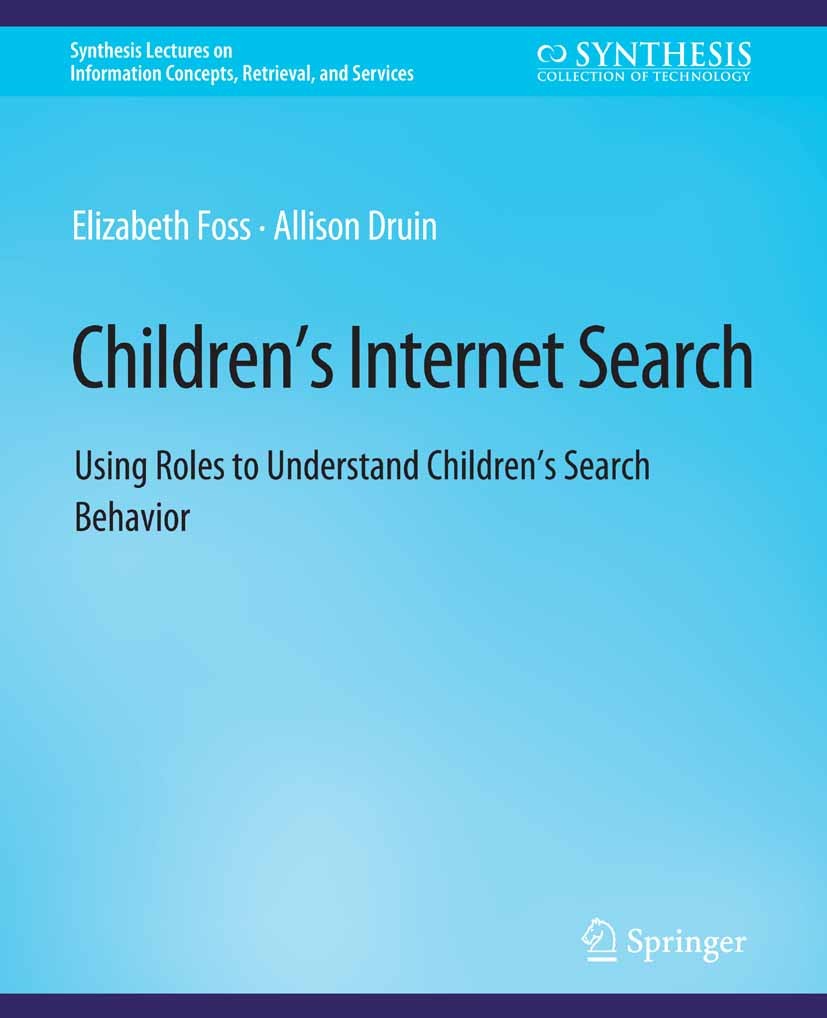 Titlebook: Children’s Internet Search; Using Roles to Under Elizabeth Foss,Allison Druin Book 2014 Springer Nature Switzerland AG 2014 Titlebook: Children’s Internet Search; Using Roles to Under Elizabeth Foss,Allison Druin Book 2014 Springer Nature Switzerland AG 2014