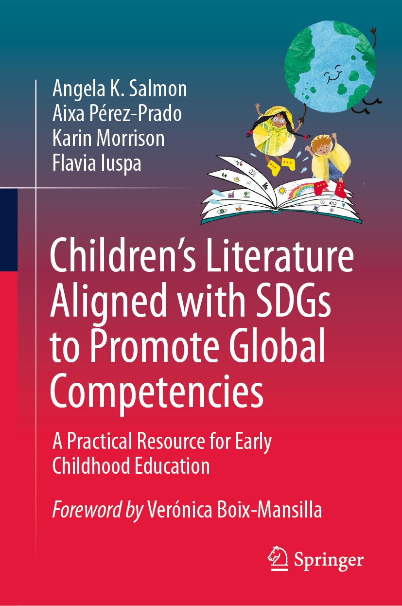 Titlebook: Children’s Literature Aligned with SDGs to Promote Global Competencies; A Practical Resource Angela K. Salmon,Aixa Pérez-Prado,Flavia Iuspa Titlebook: Children’s Literature Aligned with SDGs to Promote Global Competencies; A Practical Resource Angela K. Salmon,Aixa Pérez-Prado,Flavia Iuspa