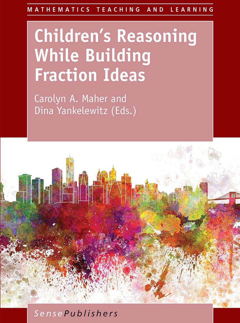 Titlebook: Children’s Reasoning While Building Fraction Ideas; Carolyn A. Maher,Dina Yankelewitz Book 2017 SensePublishers-Rotterdam, The Netherlands Titlebook: Children’s Reasoning While Building Fraction Ideas; Carolyn A. Maher,Dina Yankelewitz Book 2017 SensePublishers-Rotterdam, The Netherlands