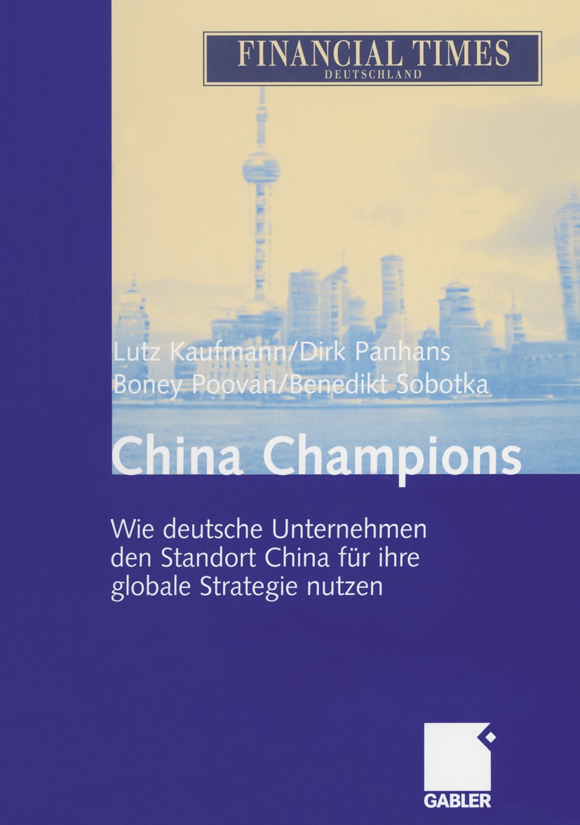 Titlebook: China Champions; Wie deutsche Unterne Lutz Kaufmann,Dirk Panhans,Benedikt Sobotka Book 2005 Betriebswirtschaftlicher Verlag Dr. Th. Gabler/ Titlebook: China Champions; Wie deutsche Unterne Lutz Kaufmann,Dirk Panhans,Benedikt Sobotka Book 2005 Betriebswirtschaftlicher Verlag Dr. Th. Gabler/