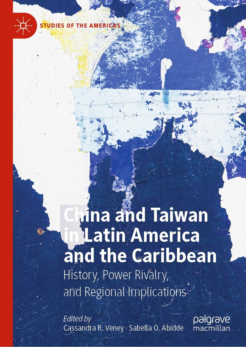 Titlebook: China and Taiwan in Latin America and the Caribbean; History, Power Rival Cassandra R. Veney,Sabella O. Abidde Book 2024 The Editor(s) (if Titlebook: China and Taiwan in Latin America and the Caribbean; History, Power Rival Cassandra R. Veney,Sabella O. Abidde Book 2024 The Editor(s) (if