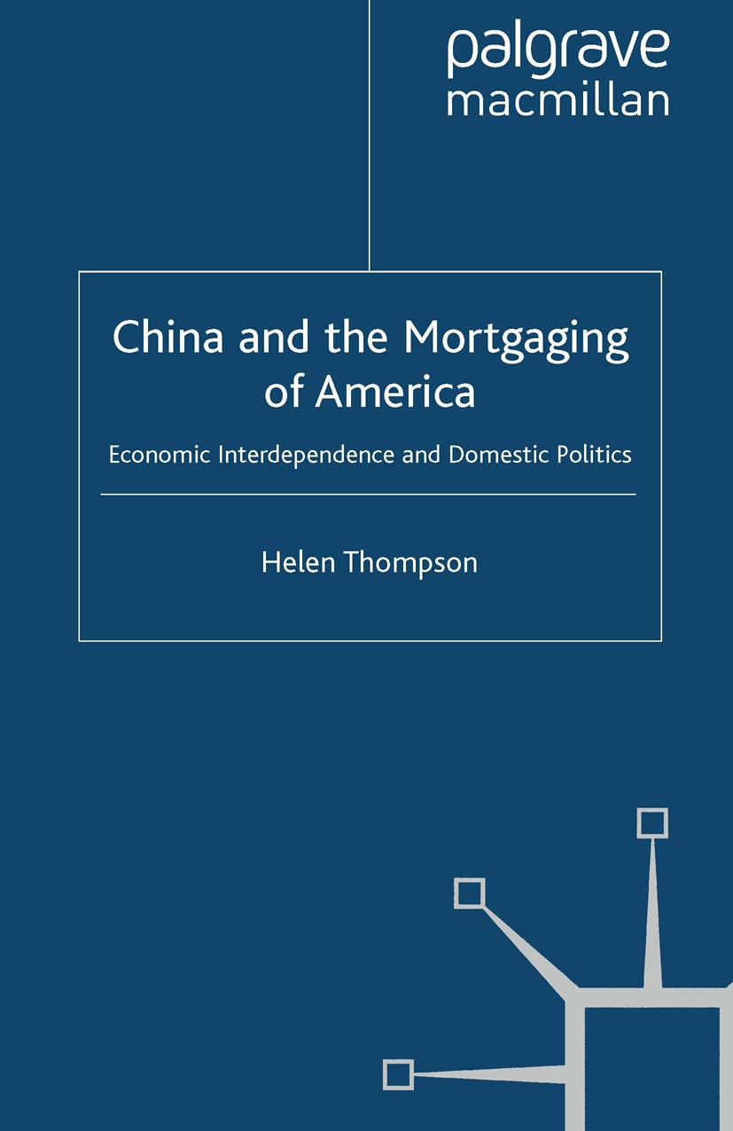 Titlebook: China and the Mortgaging of America; Economic Interdepend Helen Thompson Book 2010 Helen Thompson 2010 Asia.China.interdependence.USA.us po Titlebook: China and the Mortgaging of America; Economic Interdepend Helen Thompson Book 2010 Helen Thompson 2010 Asia.China.interdependence.USA.us po