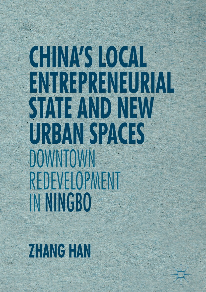 Titlebook: China’s Local Entrepreneurial State and New Urban Spaces; Downtown Redevelopme Han Zhang Book 2016 The Editor(s) (if applicable) and The Au Titlebook: China’s Local Entrepreneurial State and New Urban Spaces; Downtown Redevelopme Han Zhang Book 2016 The Editor(s) (if applicable) and The Au