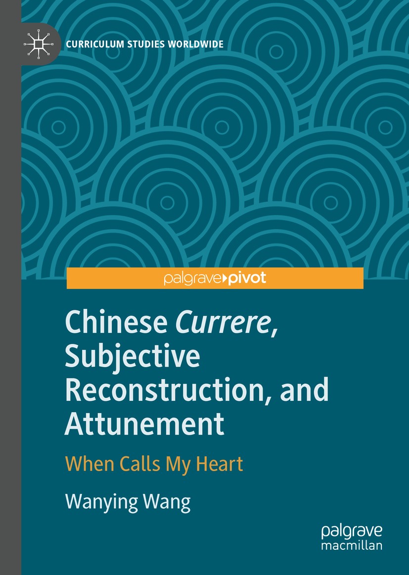 Titlebook: Chinese Currere, Subjective Reconstruction, and Attunement; When Calls My Heart Wanying Wang Book 2020 The Editor(s) (if applicable) and Th Titlebook: Chinese Currere, Subjective Reconstruction, and Attunement; When Calls My Heart Wanying Wang Book 2020 The Editor(s) (if applicable) and Th