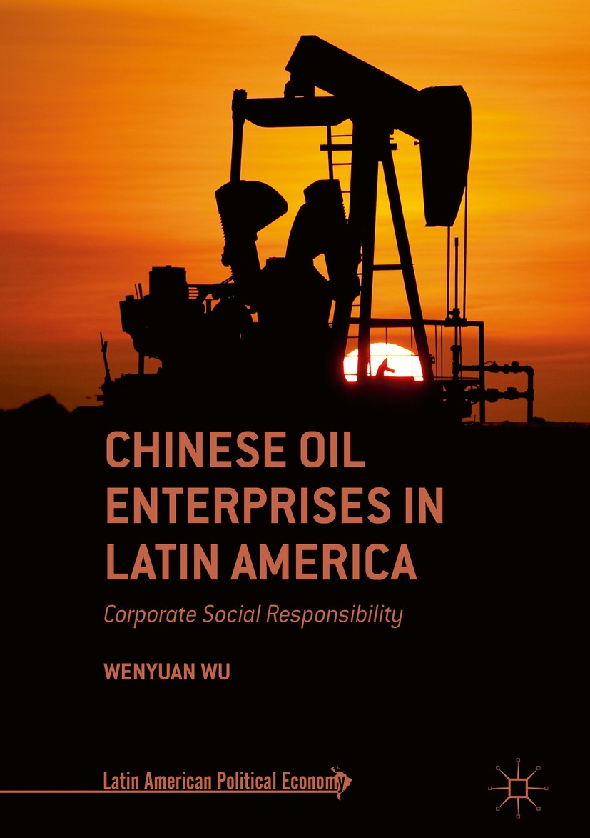 Titlebook: Chinese Oil Enterprises in Latin America; Corporate Social Res Wenyuan Wu Book 2019 The Editor(s) (if applicable) and The Author(s) 2019 Ch Titlebook: Chinese Oil Enterprises in Latin America; Corporate Social Res Wenyuan Wu Book 2019 The Editor(s) (if applicable) and The Author(s) 2019 Ch