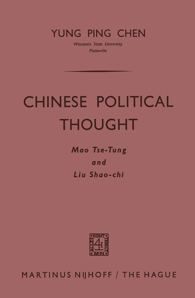 Titlebook: Chinese Political Thought; Mao Tse-Tung and Liu Yung Ping Chen Book 1966 Martinus Nijhoff, The Hague, Netherlands 1966 Policy.Revolution.co Titlebook: Chinese Political Thought; Mao Tse-Tung and Liu Yung Ping Chen Book 1966 Martinus Nijhoff, The Hague, Netherlands 1966 Policy.Revolution.co