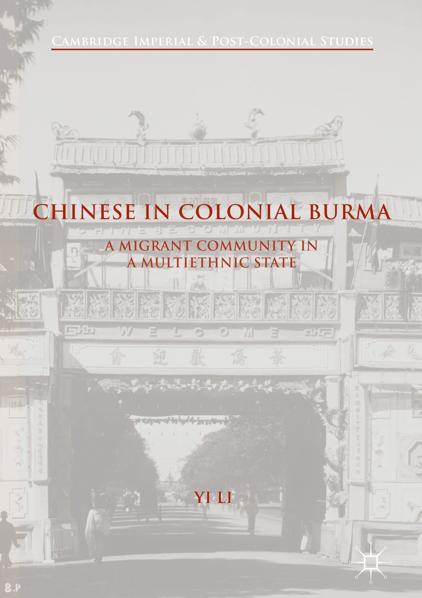 Titlebook: Chinese in Colonial Burma; A Migrant Community Yi Li Book 2017 The Editor(s) (if applicable) and The Author(s) 2017 Rise of Nationalism an Titlebook: Chinese in Colonial Burma; A Migrant Community Yi Li Book 2017 The Editor(s) (if applicable) and The Author(s) 2017 Rise of Nationalism an